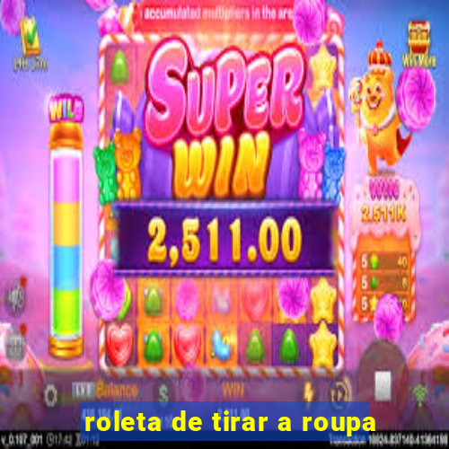 roleta de tirar a roupa
